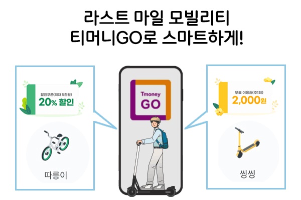 라스트 마일 모빌리티 티머니GO로 스마트하게! 할인쿠폰(최대 5천원) 20% 할인 따릉이 > Tmoney GO < 무료 이용권(주 1회) 2,000원 씽씽