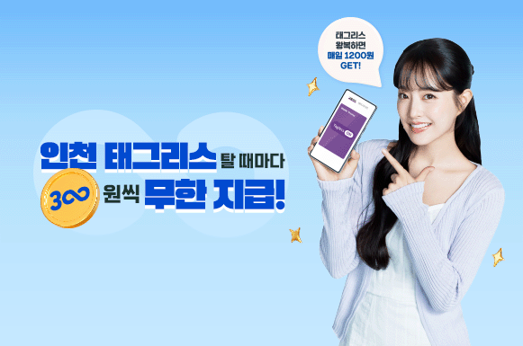 인천 태그리스 탈 때마다 300원씩 무한 지급! 태그리스 왕복하면 매일 1200원 GET!