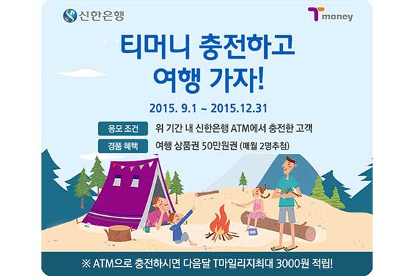 티머니 충전하고 여행 가자! 2015년 9월 1일부터 2015년 12년 31일까지 응모 조건 위 기간 내 신한은행 ATM에서 충전한 고객 경품 혜택 여행 상품권 50만원 매월 2명 추첨 ATM으로 충전하시면 다음달 T마일리지최대 3천원 적립!
